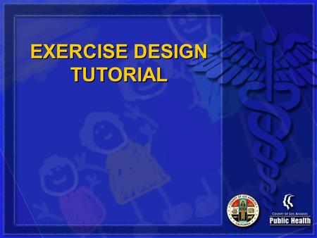 EXERCISE DESIGN TUTORIAL. Exercise Design Tutorial What this presentation will cover: –Exercise Design Methodology –Exercise Planning Conferences and.