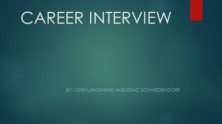 CAREER INTERVIEW BY: JOSH LANGMEAD AND ISSAC SCHMIEDENDORF.