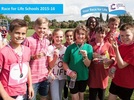 Race for Life Schools 2015-16. It’s your Race for Life, you do it your way! – Race for Life Schools is a great opportunity to educate all students on.