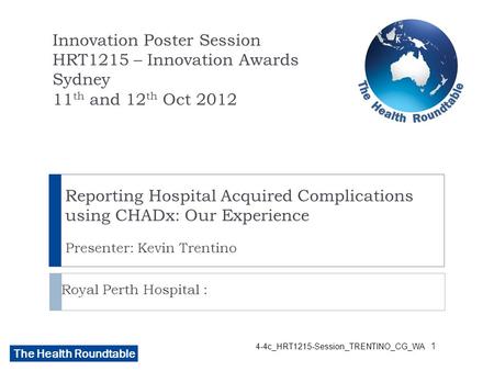 The Health Roundtable 4-4c_HRT1215-Session_TRENTINO_CG_WA Reporting Hospital Acquired Complications using CHADx: Our Experience Presenter: Kevin Trentino.