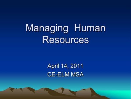 Managing Human Resources April 14, 2011 CE-ELM MSA.