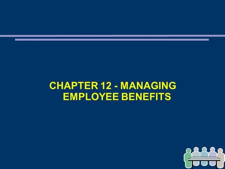 CHAPTER 12 - MANAGING EMPLOYEE BENEFITS. KEY CONCEPTS AND SKILLS ➲ Objectives of benefits from perspective of society, organisation, and employee ➲ Principal.