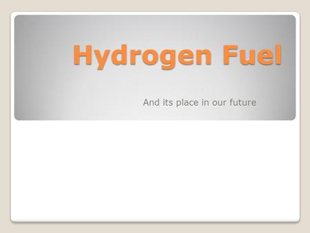 Hydrogen Fuel And its place in our future. Some Chemistry 2 H 2 + O 2 2 H 2 O + 572 kJ.