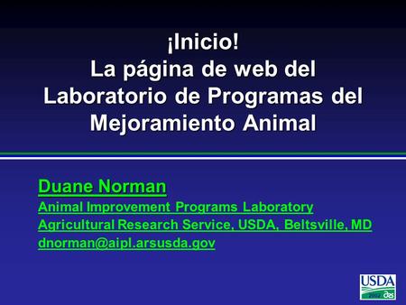 2002 ¡Inicio! La página de web del Laboratorio de Programas del Mejoramiento Animal Duane Norman Duane Norman Animal Improvement Programs Laboratory Agricultural.