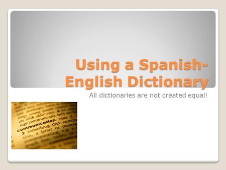 Using a Spanish- English Dictionary All dictionaries are not created equal!