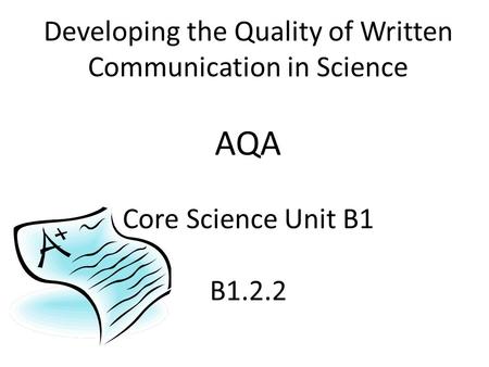 Developing the Quality of Written Communication in Science AQA Core Science Unit B1 B1.2.2.