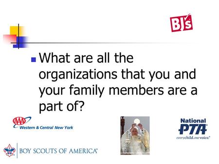 What are all the organizations that you and your family members are a part of?