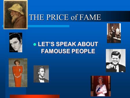 THE PRICE of FAME LET’S SPEAK ABOUT FAMOUSE PEOPLE.