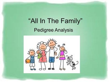 “All In The Family” Pedigree Analysis. What is a pedigree? Pedigree charts show a record of the family of an individual. They can be used to study the.