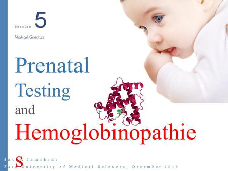 Javad Jamshidi Fasa University of Medical Sciences, December 2015 Prenatal Testing and Hemoglobinopathie s Session 5 Medical Genetics.