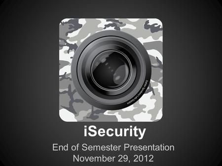 ISecurity End of Semester Presentation November 29, 2012.