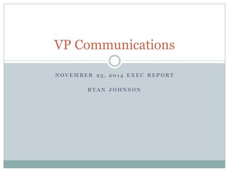 NOVEMBER 23, 2014 EXEC REPORT RYAN JOHNSON VP Communications.