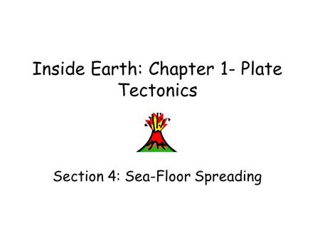 Inside Earth: Chapter 1- Plate Tectonics Section 4: Sea-Floor Spreading.