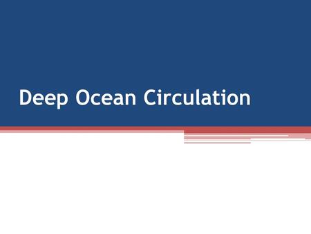 Deep Ocean Circulation. Significant vertical movement ▫Accounts for the thorough mixing of deep- water masses.