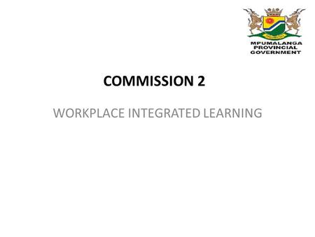 WORKPLACE INTEGRATED LEARNING COMMISSION 2. Government plans to achieve work integrated learning through involvement of business sector to improve skills.