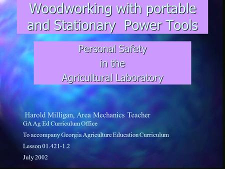 Woodworking with portable and Stationary Power Tools Personal Safety in the Agricultural Laboratory GA Ag Ed Curriculum Office To accompany Georgia Agriculture.