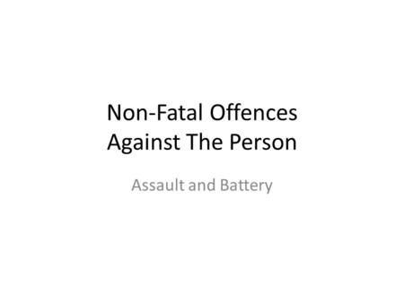 Non-Fatal Offences Against The Person Assault and Battery.