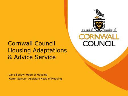 Cornwall Council Housing Adaptations & Advice Service Jane Barlow; Head of Housing Karen Sawyer; Assistant Head of Housing.