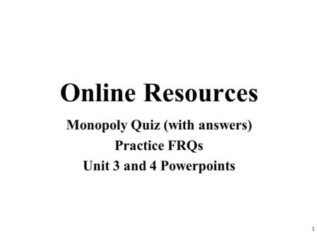 Online Resources Monopoly Quiz (with answers) Practice FRQs Unit 3 and 4 Powerpoints 1.