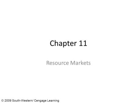 Chapter 11 Resource Markets © 2009 South-Western/ Cengage Learning.