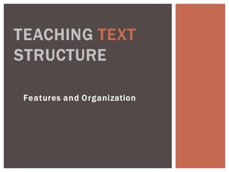 Features and Organization TEACHING TEXT STRUCTURE.