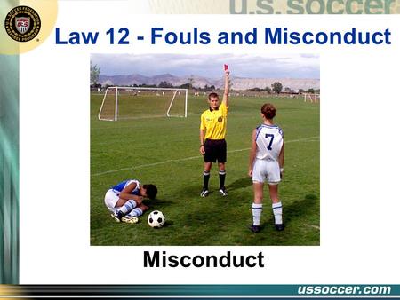 Law 12 - Fouls and Misconduct Misconduct At the end of this lesson the student will: Objectives v list the seven reasons for issuing a caution v list.