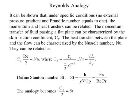 Reynolds Analogy It can be shown that, under specific conditions (no external pressure gradient and Prandtle number equals to one), the momentum and heat.