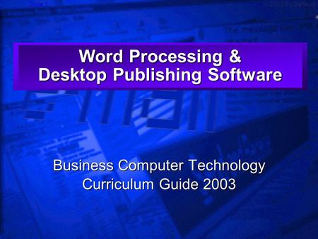 Slide 1© 2003 By Default! Word Processing & Desktop Publishing Software Business Computer Technology Curriculum Guide 2003.
