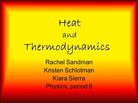 Heat and Thermodynamics Rachel Sandman Kristen Schlotman Kiara Sierra Physics, period 6.