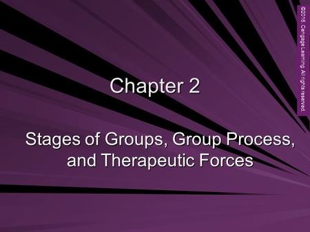 Copyright © 2012 Brooks/Cole, a division of Cengage Learning, Inc. Chapter 2 Stages of Groups, Group Process, and Therapeutic Forces ©2016. Cengage Learning.