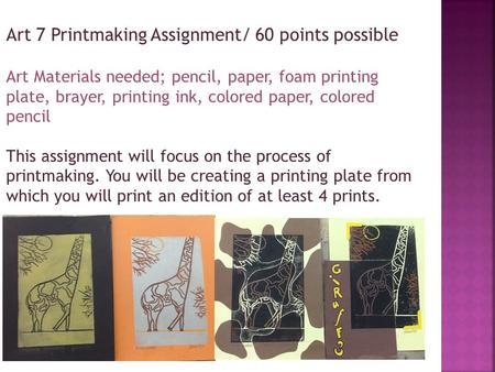 Art 7 Printmaking Assignment/ 60 points possible Art Materials needed; pencil, paper, foam printing plate, brayer, printing ink, colored paper, colored.