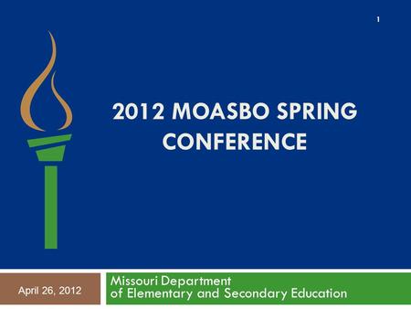 2012 MOASBO SPRING CONFERENCE Missouri Department of Elementary and Secondary Education 1 April 26, 2012.