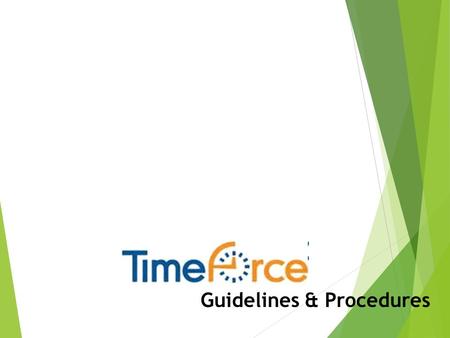Guidelines & Procedures. Topics Covered Today  Employee Responsibilities  Supervisor Responsibilities  Overtime  TimeForce Reports.