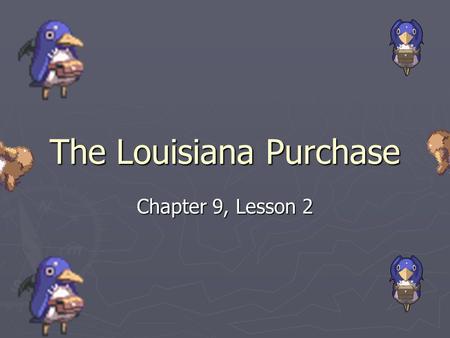The Louisiana Purchase Chapter 9, Lesson 2. Western Territory ► During the 1800s many Americans moved west into Kentucky and Tennessee and the less settled.