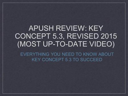 APUSH REVIEW: KEY CONCEPT 5.3, REVISED 2015 (MOST UP-TO-DATE VIDEO) EVERYTHING YOU NEED TO KNOW ABOUT KEY CONCEPT 5.3 TO SUCCEED.