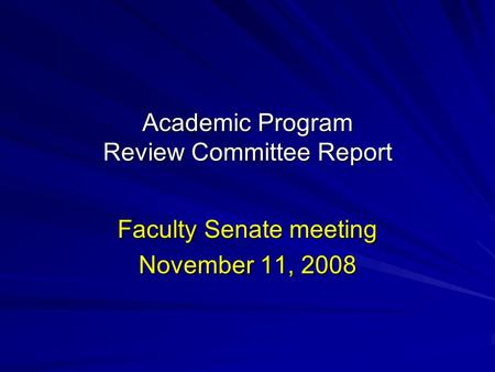 Academic Program Review Committee Report Faculty Senate meeting November 11, 2008.