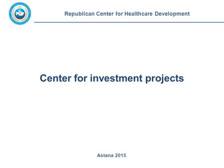 Center for investment projects Republican Center for Healthcare Development Astana 2015.