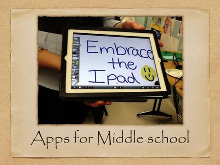 Apps for Middle school. Everyday uses Students use their IPads everyday in the 6th grade. All the teachers have incorporated the IPad into their lessons.