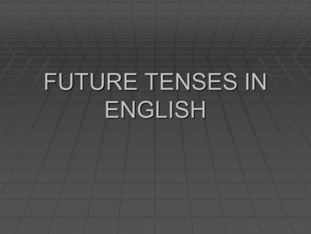 FUTURE TENSES IN ENGLISH