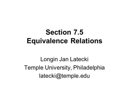 Section 7.5 Equivalence Relations Longin Jan Latecki Temple University, Philadelphia