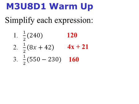 M3U8D1 Warm Up x 120 4x + 21 160 Simplify each expression: