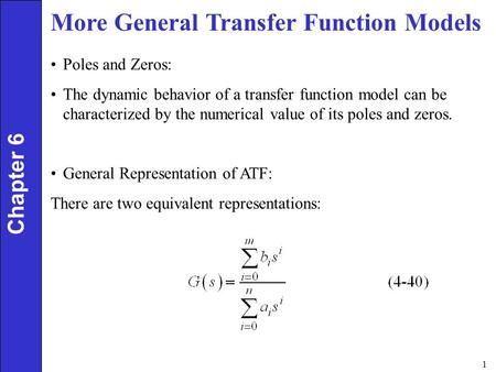 1 More General Transfer Function Models Chapter 6 Poles and Zeros: The dynamic behavior of a transfer function model can be characterized by the numerical.