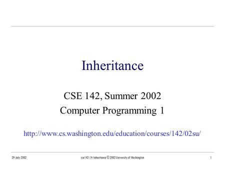 29-July-2002cse142-14-Inheritance © 2002 University of Washington1 Inheritance CSE 142, Summer 2002 Computer Programming 1