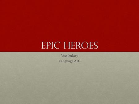 EPIC HEROES Vocabulary Language Arts. Epic NounNoun A long narrative poem or story about the deeds and adventures of heroic or legendary figures or the.