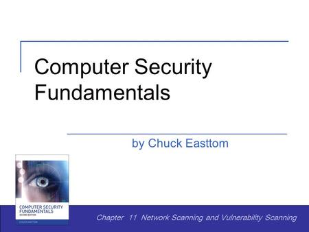 Computer Security Fundamentals by Chuck Easttom Chapter 11 Network Scanning and Vulnerability Scanning.