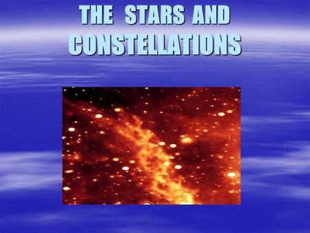 THE STARS AND CONSTELLATIONS. STARS  Stars form when clouds of gases (mainly hydrogen) are pulled together by gravitational forces.  Atomic explosions.