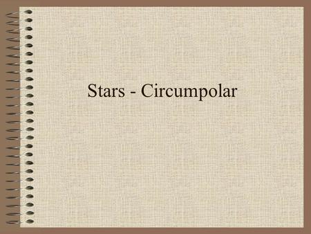 Stars - Circumpolar.  These constellations can be seen all year long, for they never set below the horizon.  Examples include Ursa Major, Ursa Minor,