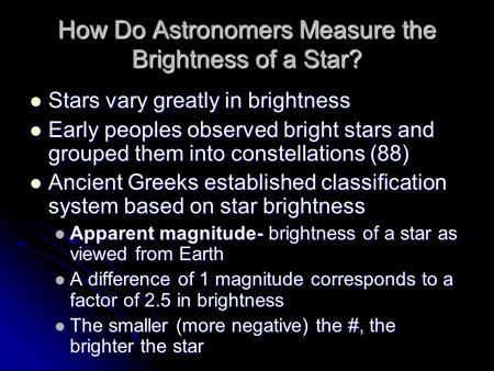 How Do Astronomers Measure the Brightness of a Star? Stars vary greatly in brightness Stars vary greatly in brightness Early peoples observed bright stars.