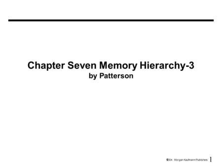 1  2004 Morgan Kaufmann Publishers Chapter Seven Memory Hierarchy-3 by Patterson.