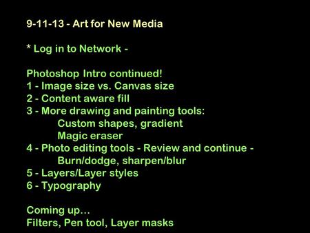 9-11-13 - Art for New Media * Log in to Network - Photoshop Intro continued! 1 - Image size vs. Canvas size 2 - Content aware fill 3 - More drawing and.